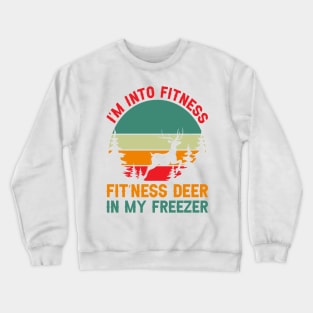 I'm Into Fitness Fit'Ness Deer In My Freezer - hunting lover Crewneck Sweatshirt